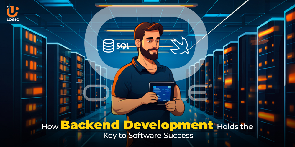 How Backend Development Holds the Key to Software Success - Uplogic Technologies